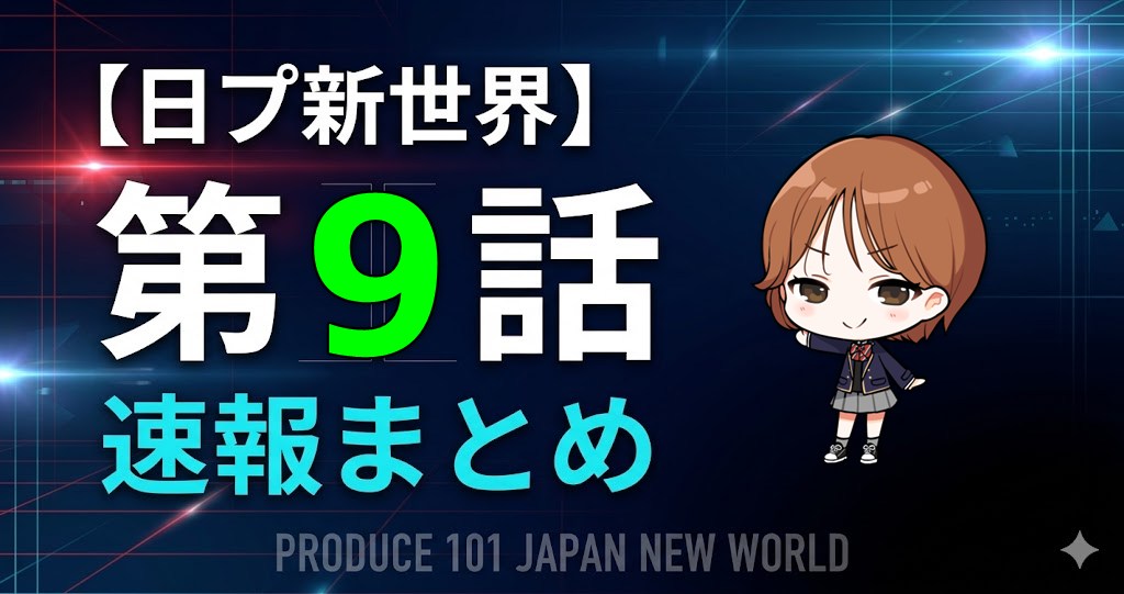 【速報】日プ新世界 第9話｜コンセプト評価ステージ・チーム内投票で波乱の再編成